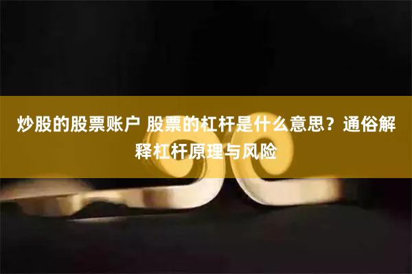 炒股的股票账户 股票的杠杆是什么意思?通俗解释杠杆原理与风险