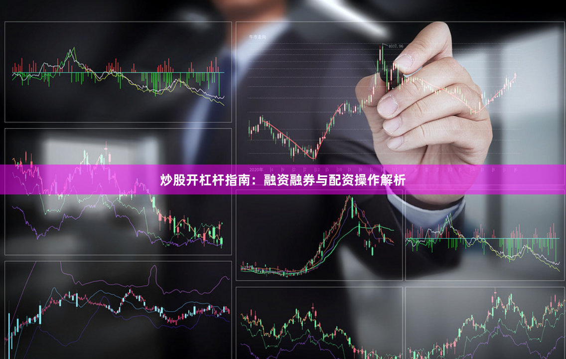 炒股开杠杆指南:融资融券与配资操作解析