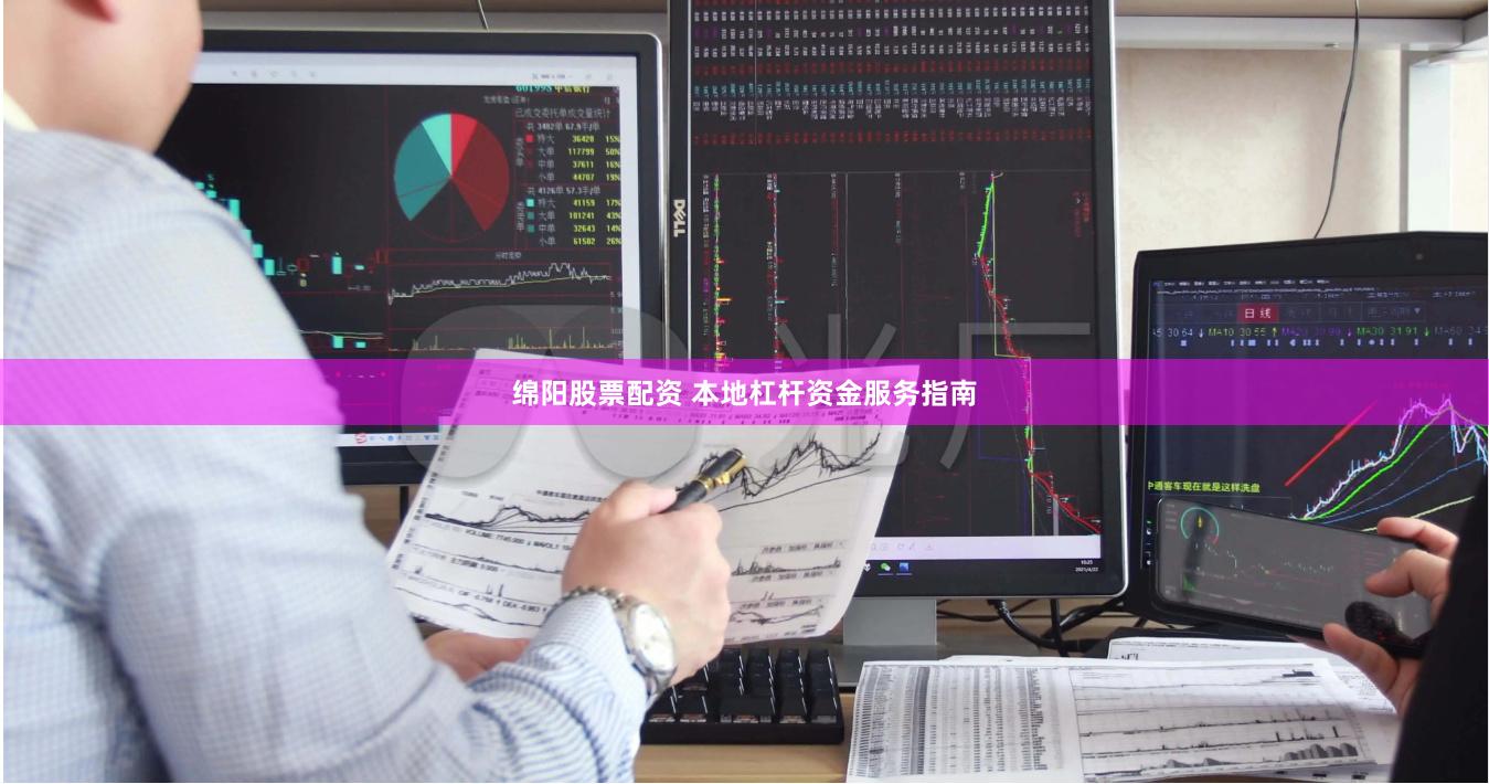 绵阳股票配资 本地杠杆资金服务指南