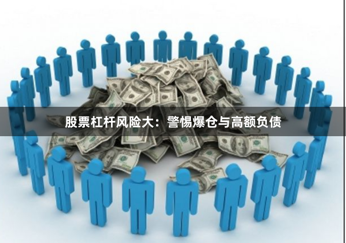 股票杠杆风险大：警惕爆仓与高额负债