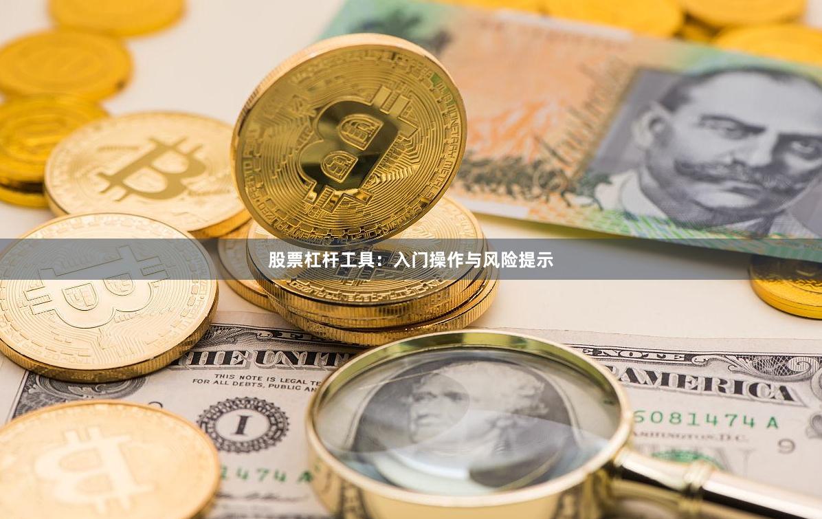 股票杠杆工具：入门操作与风险提示